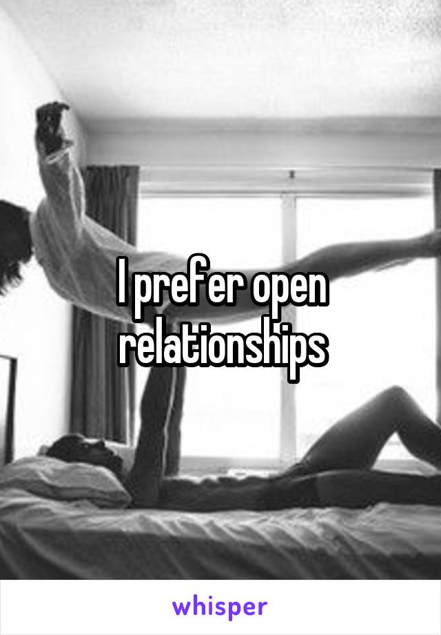 I prefer open relationships