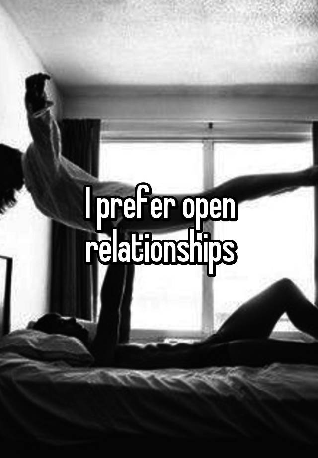 I prefer open relationships