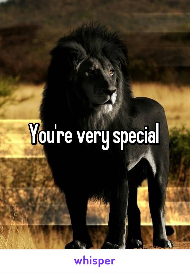 You're very special 