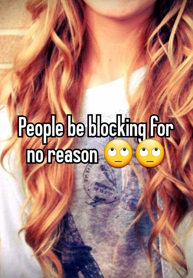 People be blocking for no reason 🙄🙄