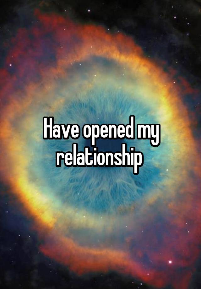 Have opened my relationship 