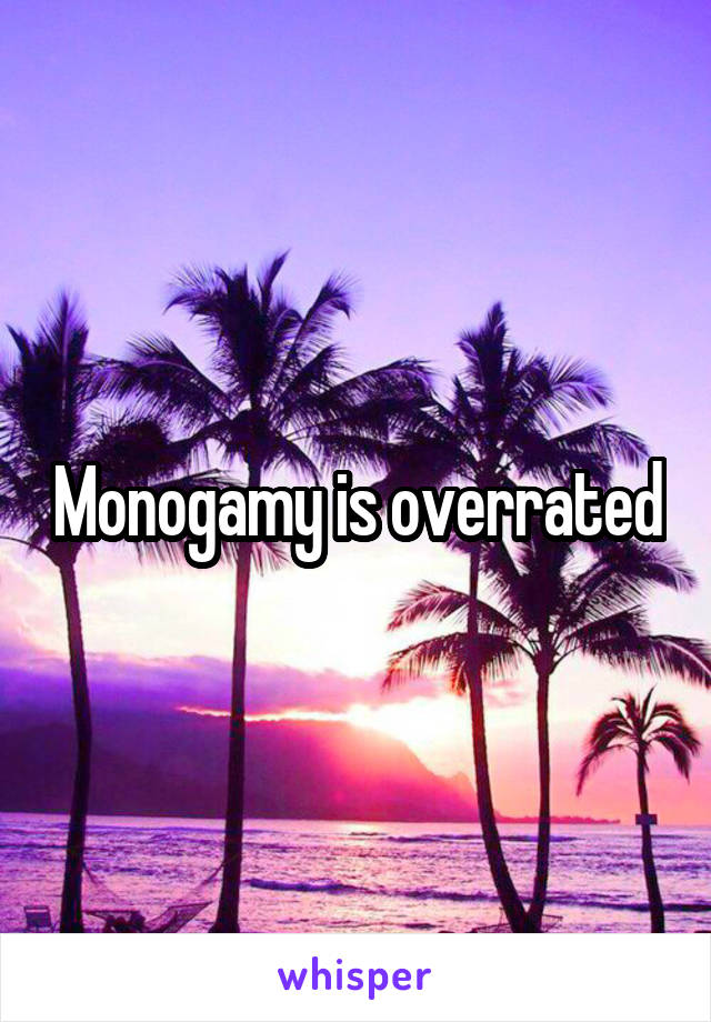 Monogamy is overrated