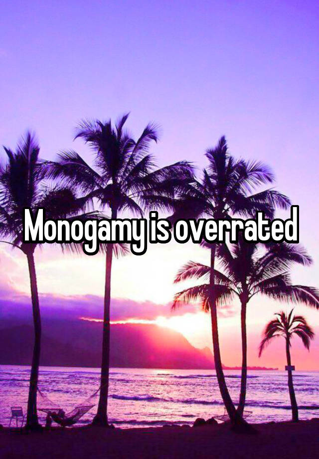 Monogamy is overrated