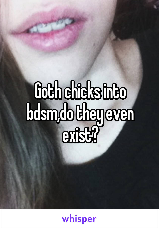 Goth chicks into bdsm,do they even exist?