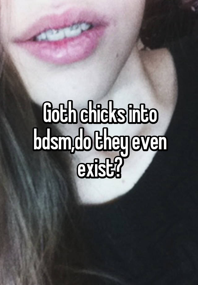 Goth chicks into bdsm,do they even exist?