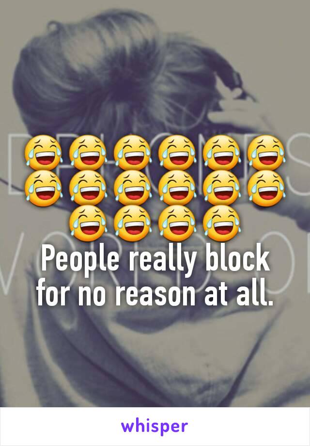 😂😂😂😂😂😂😂😂😂😂😂😂😂😂😂😂
People really block for no reason at all.