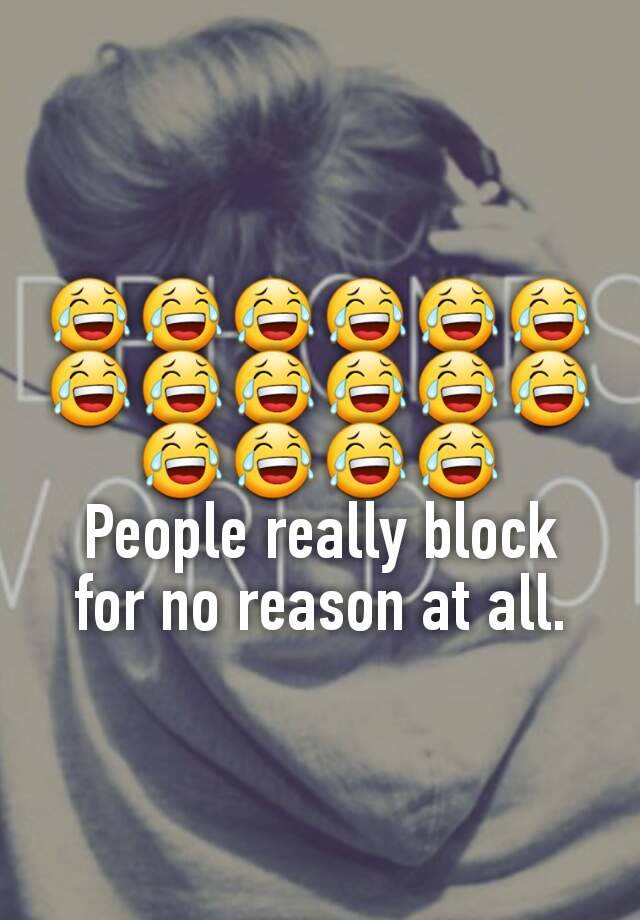 😂😂😂😂😂😂😂😂😂😂😂😂😂😂😂😂
People really block for no reason at all.