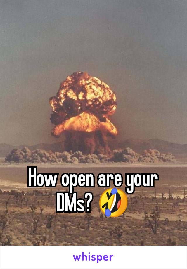 How open are your DMs? 🤣