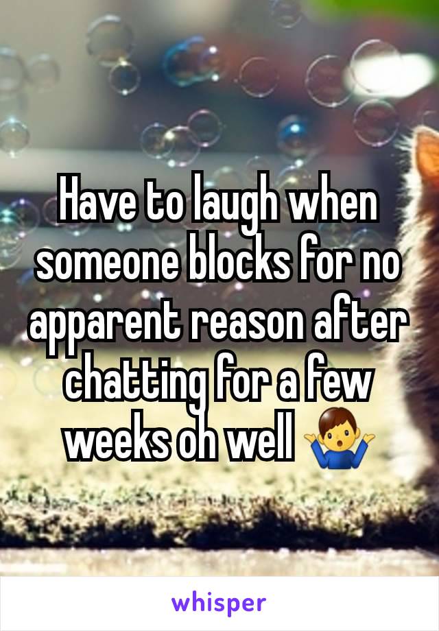 Have to laugh when someone blocks for no apparent reason after chatting for a few weeks oh well 🤷‍♂️