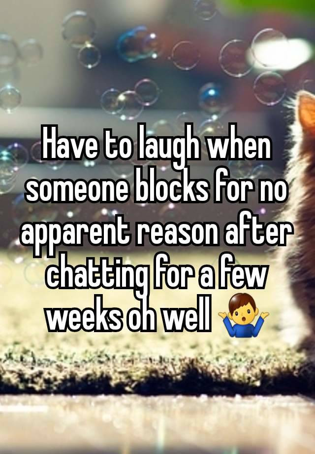 Have to laugh when someone blocks for no apparent reason after chatting for a few weeks oh well 🤷‍♂️