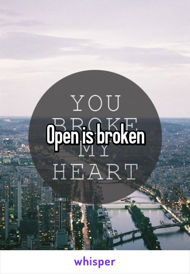 Open is broken