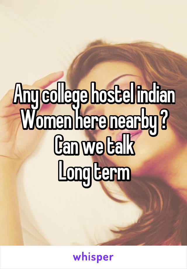 Any college hostel indian Women here nearby ?
Can we talk
Long term