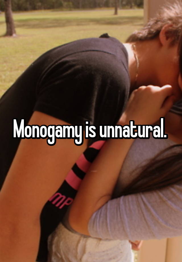 Monogamy is unnatural. 