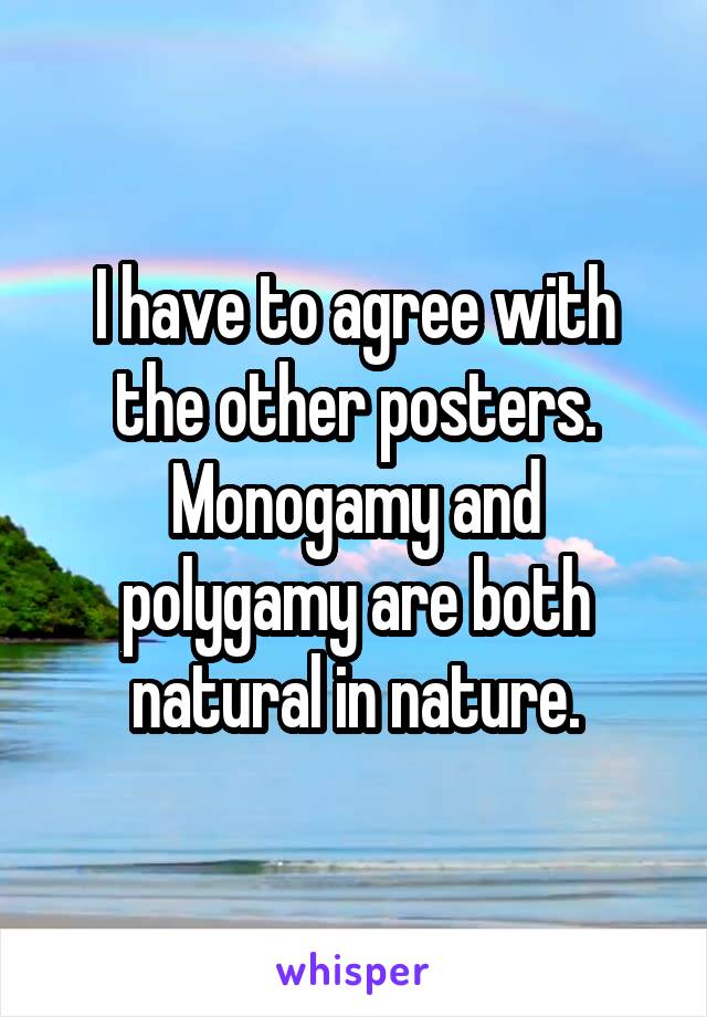 I have to agree with the other posters. Monogamy and polygamy are both natural in nature.