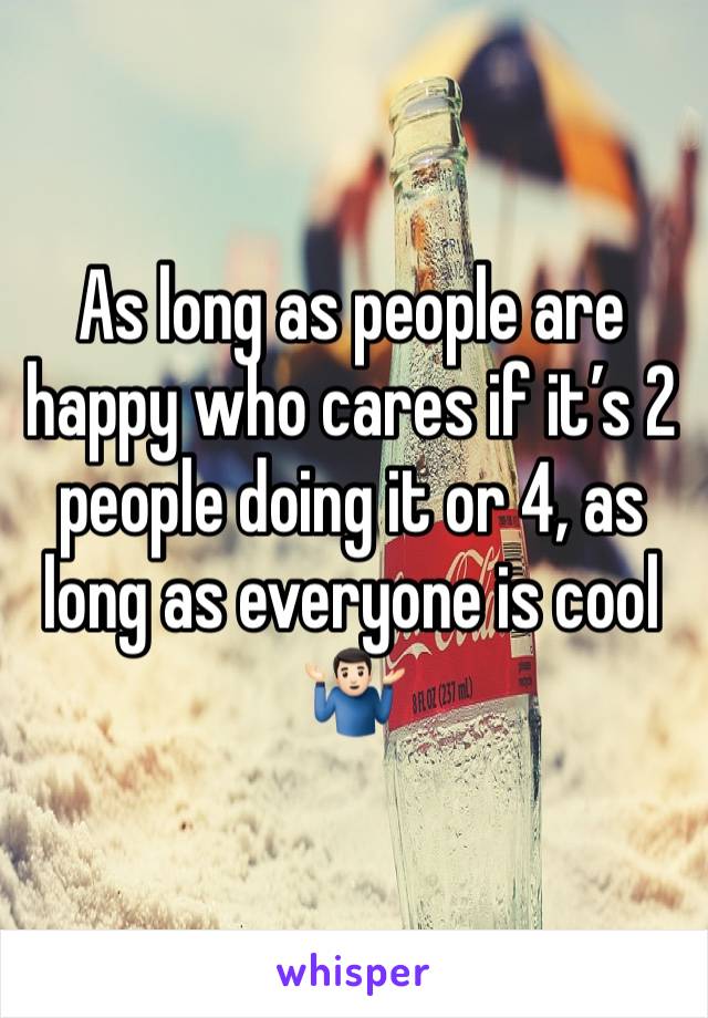 As long as people are happy who cares if it’s 2 people doing it or 4, as long as everyone is cool 🤷🏻‍♂️