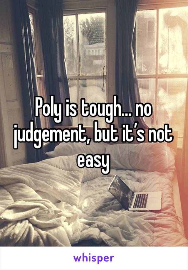 Poly is tough… no judgement, but it’s not easy