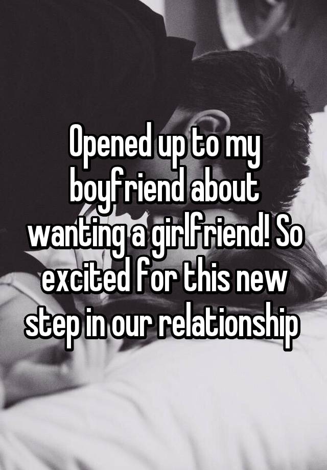 Opened up to my boyfriend about wanting a girlfriend! So excited for this new step in our relationship 