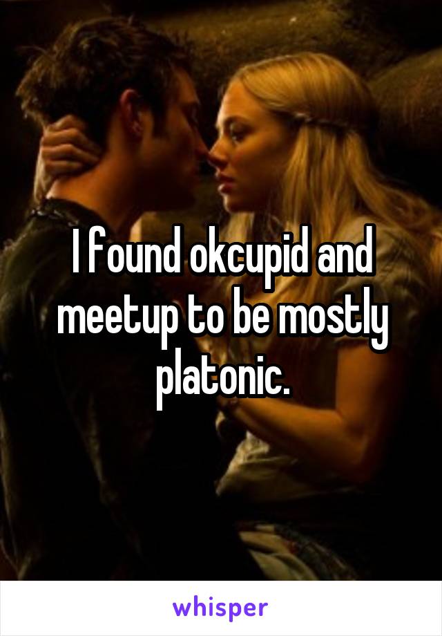 I found okcupid and meetup to be mostly platonic.