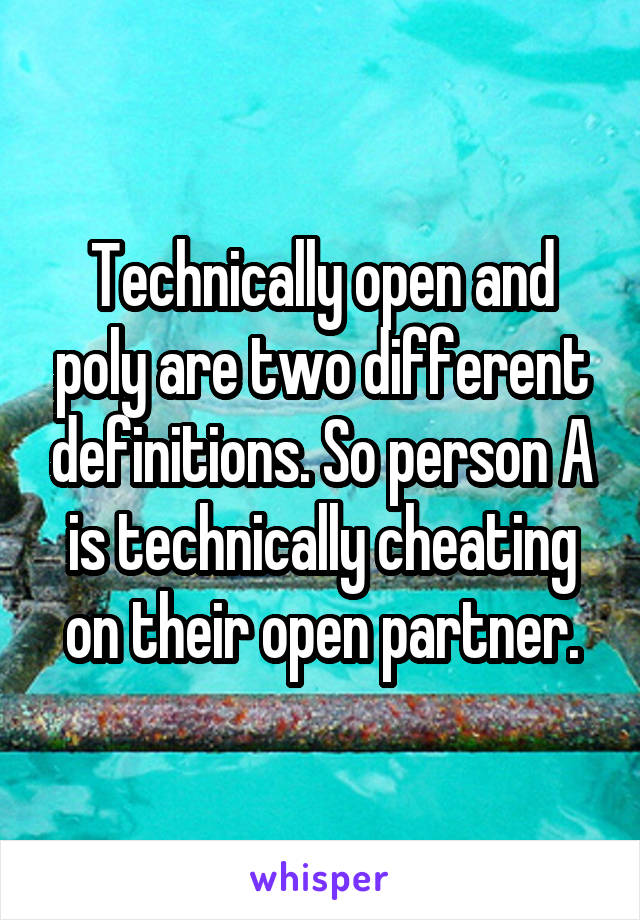 Technically open and poly are two different definitions. So person A is technically cheating on their open partner.