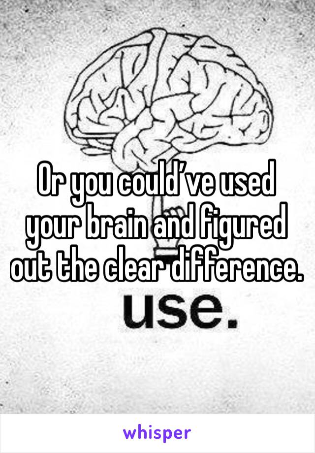 Or you could’ve used your brain and figured out the clear difference. 