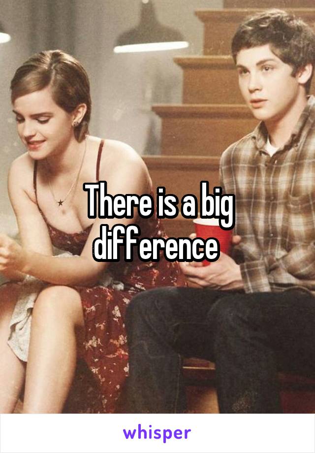 There is a big difference 