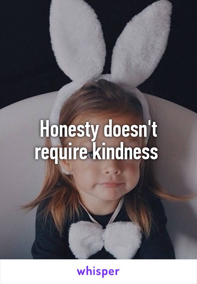 Honesty doesn't require kindness 