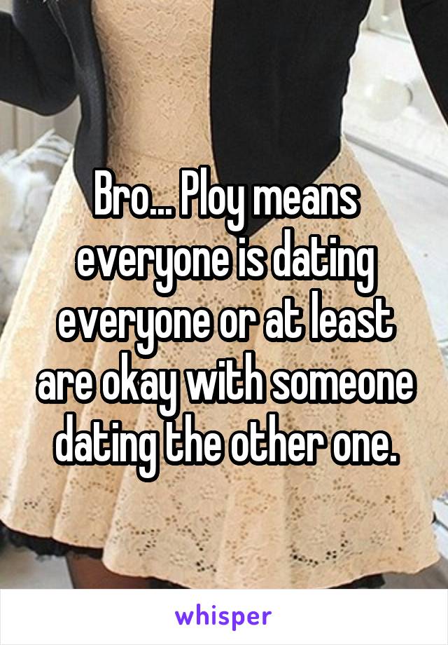 Bro... Ploy means everyone is dating everyone or at least are okay with someone dating the other one.