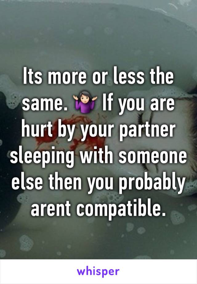 Its more or less the same. 🤷🏻‍♀️ If you are hurt by your partner sleeping with someone else then you probably arent compatible. 