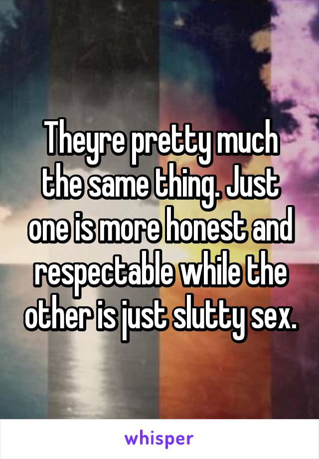 Theyre pretty much the same thing. Just one is more honest and respectable while the other is just slutty sex.