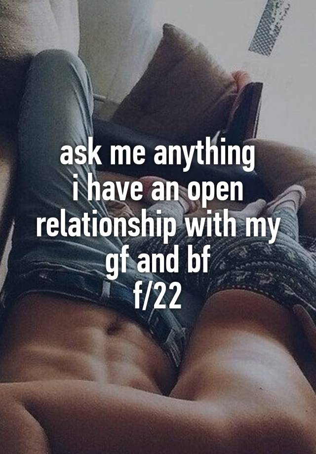 ask me anything
i have an open relationship with my gf and bf
f/22