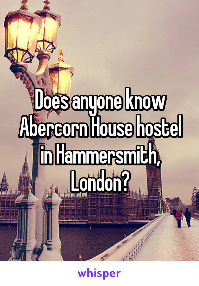 Does anyone know Abercorn House hostel in Hammersmith, London?