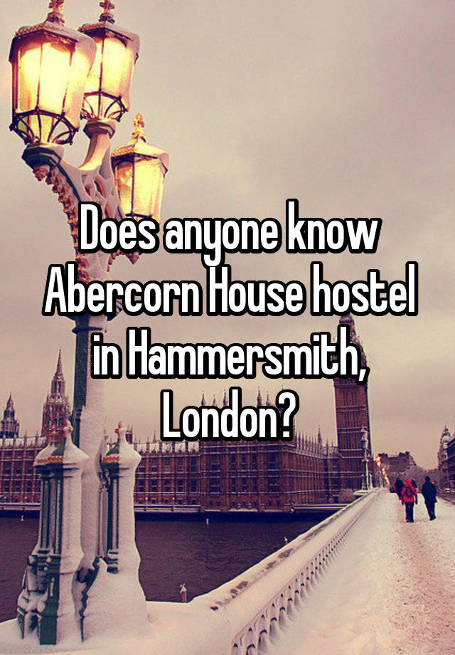 Does anyone know Abercorn House hostel in Hammersmith, London?