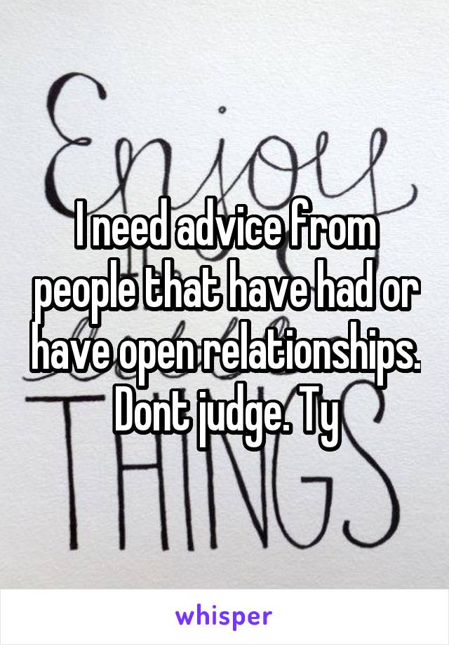 I need advice from people that have had or have open relationships.
Dont judge. Ty