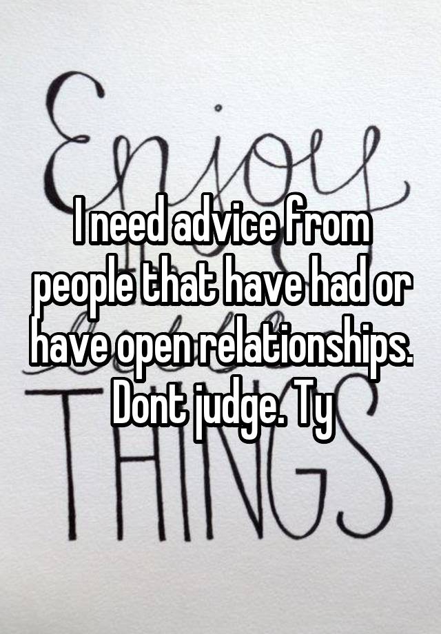 I need advice from people that have had or have open relationships.
Dont judge. Ty