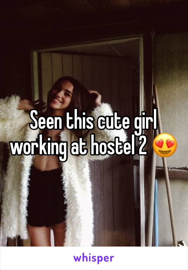 Seen this cute girl working at hostel 2 😍