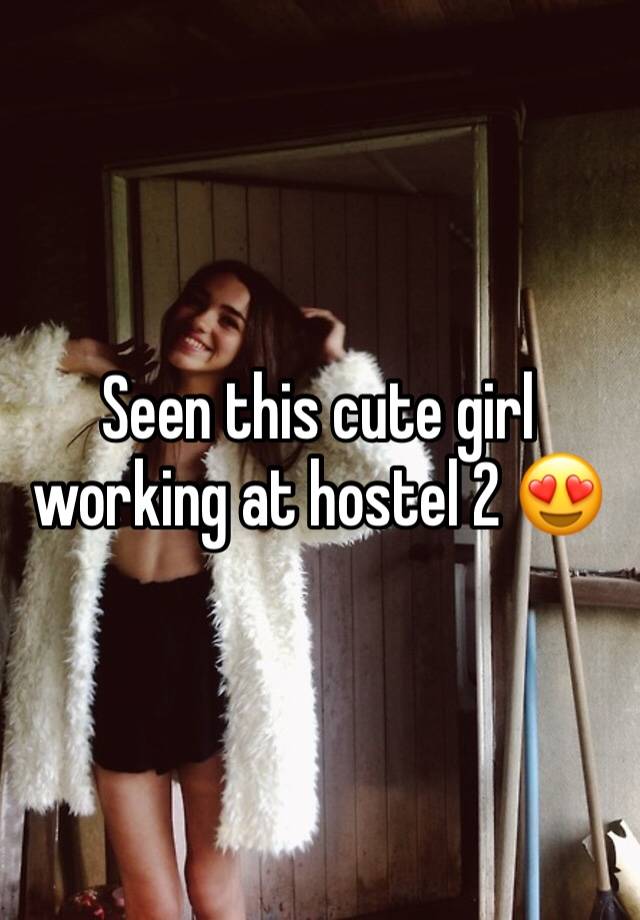 Seen this cute girl working at hostel 2 😍