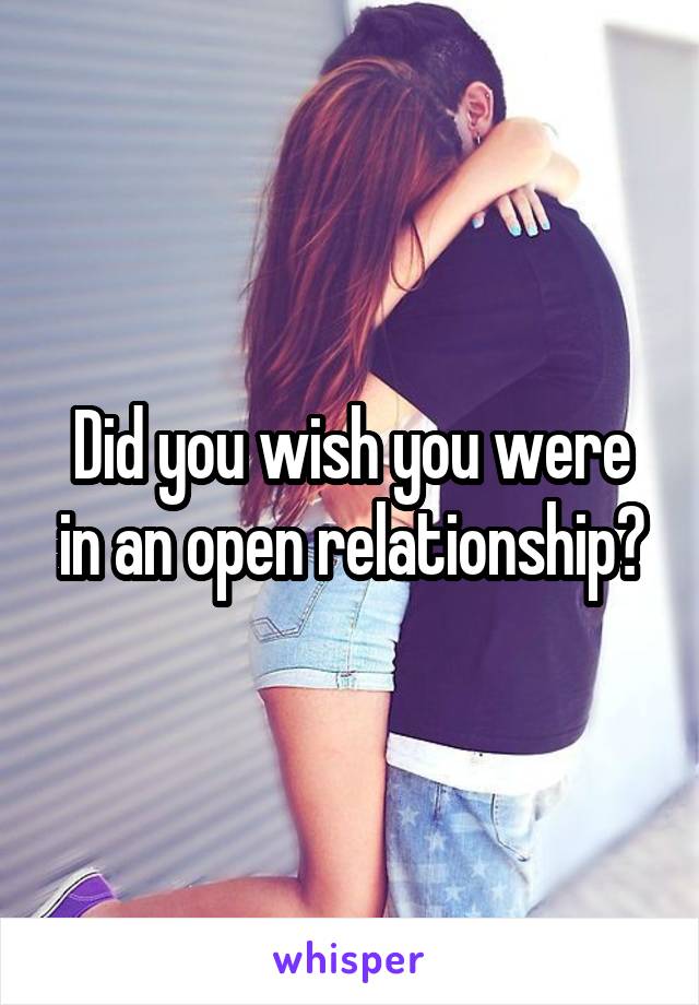 Did you wish you were in an open relationship?