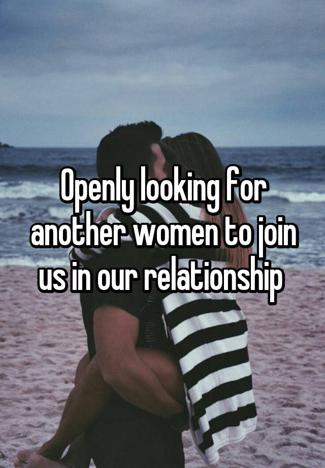 Openly looking for another women to join us in our relationship 