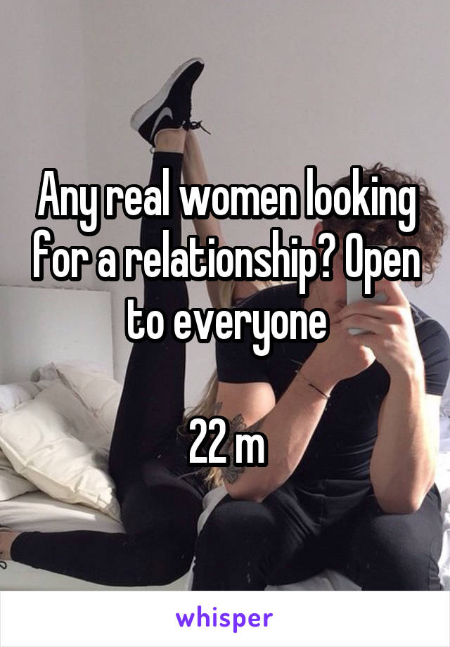 Any real women looking for a relationship? Open to everyone

22 m