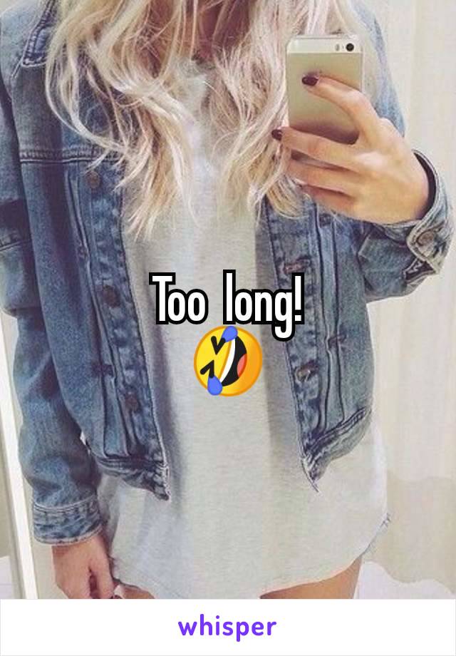 Too  long!
🤣