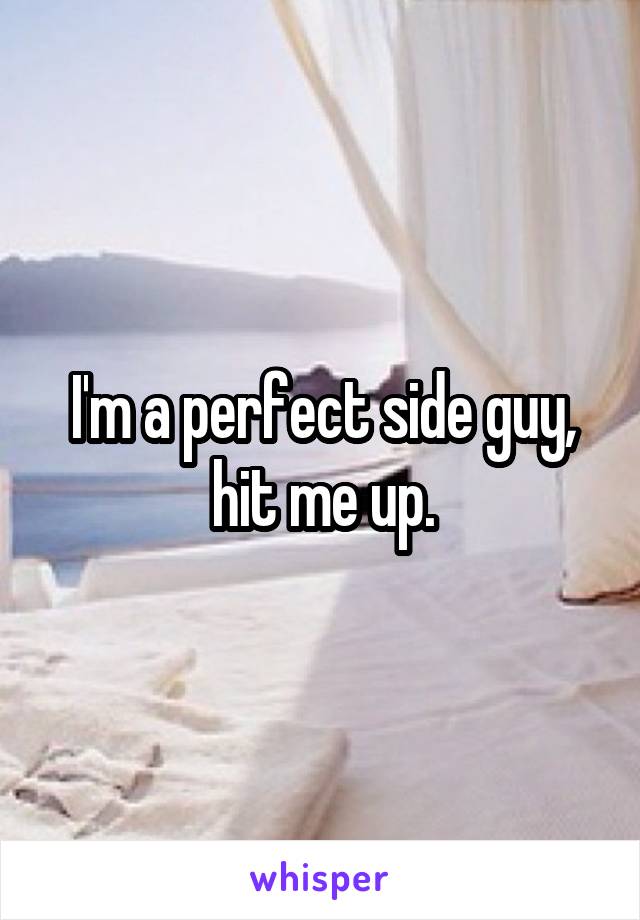 I'm a perfect side guy, hit me up.