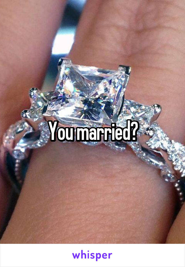 You married?