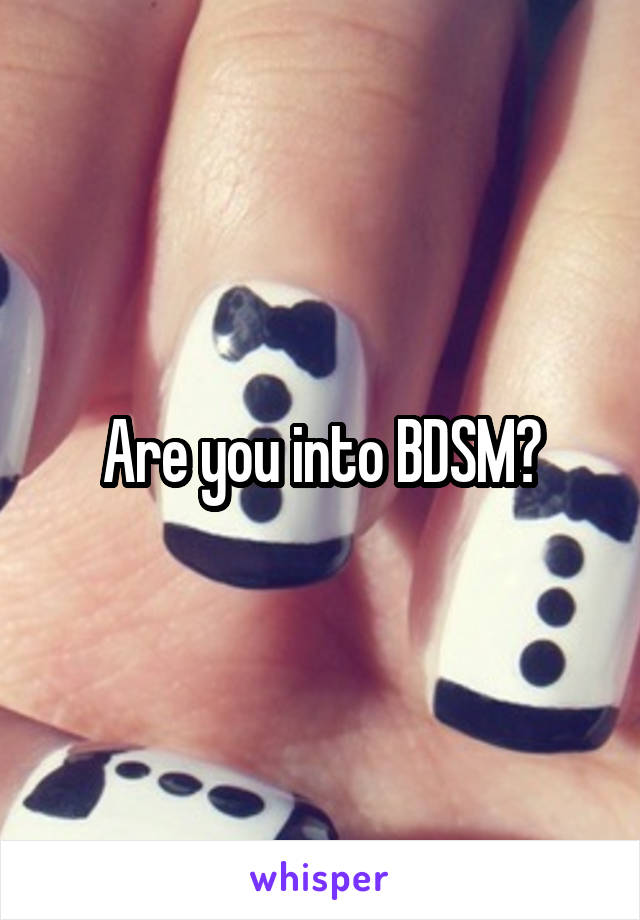 Are you into BDSM?