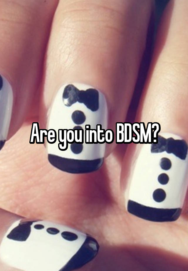 Are you into BDSM?