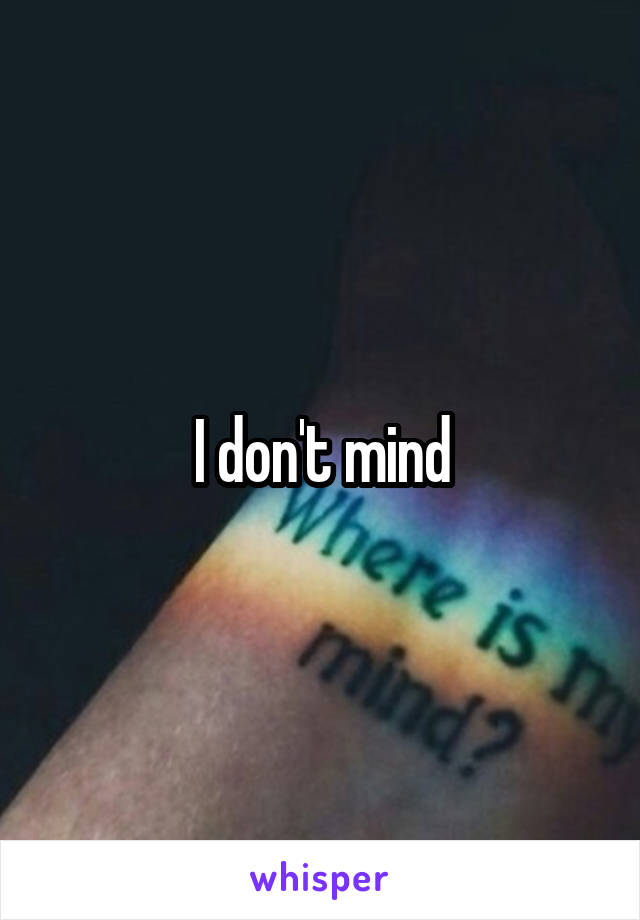 I don't mind