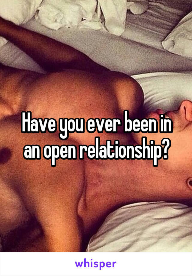 Have you ever been in an open relationship?