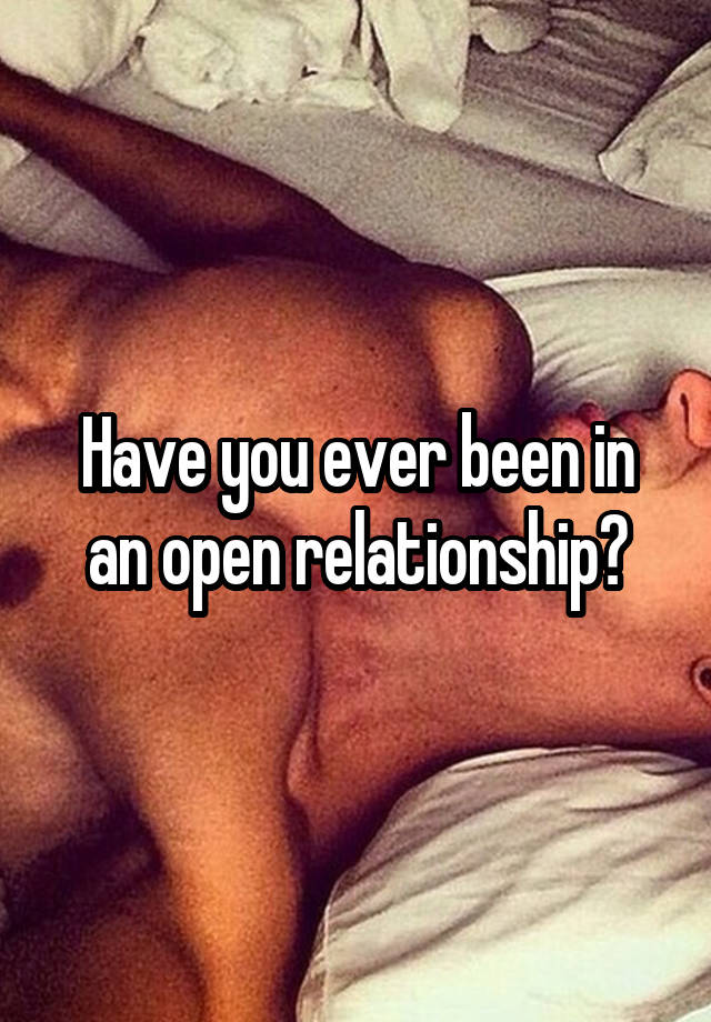 Have you ever been in an open relationship?