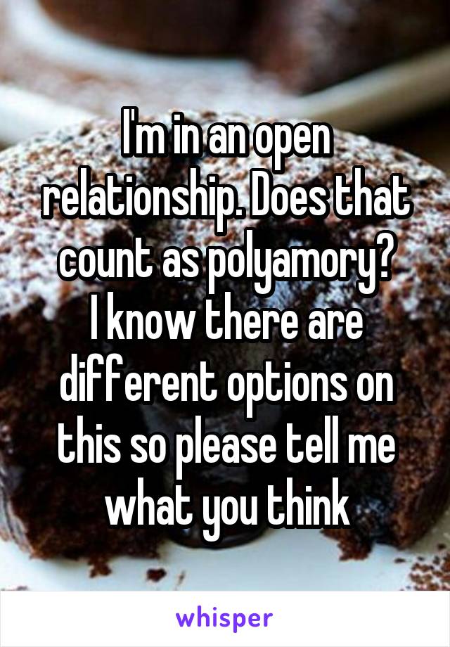 I'm in an open relationship. Does that count as polyamory?
I know there are different options on this so please tell me what you think