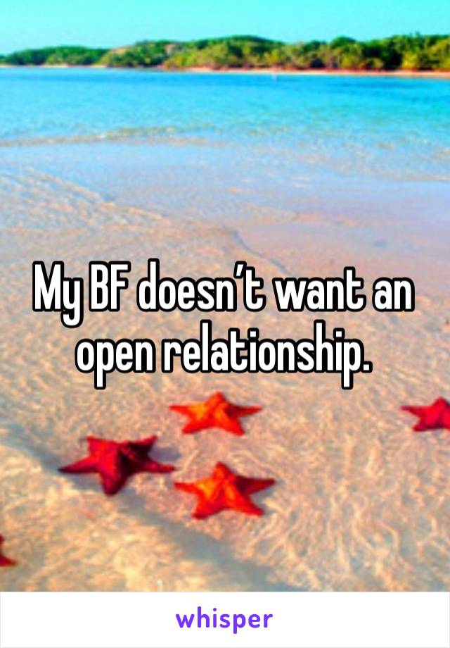 My BF doesn’t want an open relationship. 