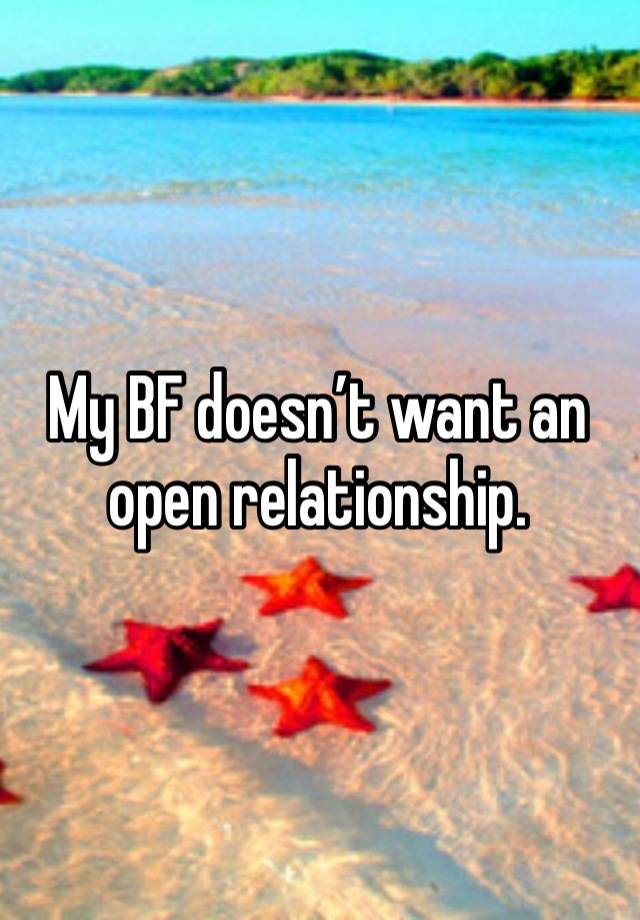 My BF doesn’t want an open relationship. 